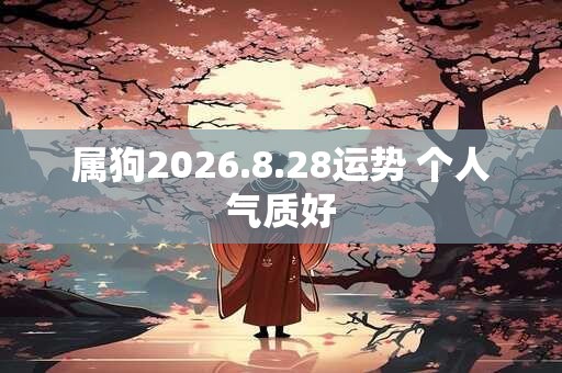 属狗2026.8.28运势 个人气质好