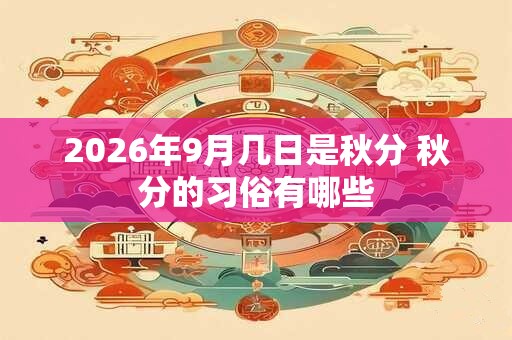 2026年9月几日是秋分 秋分的习俗有哪些