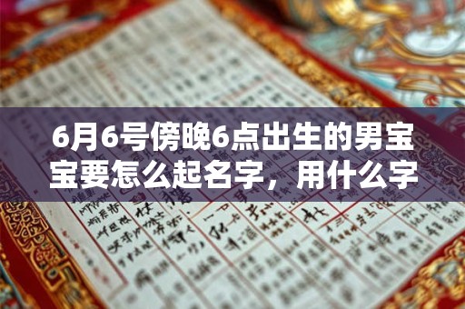 6月6号傍晚6点出生的男宝宝要怎么起名字，用什么字好