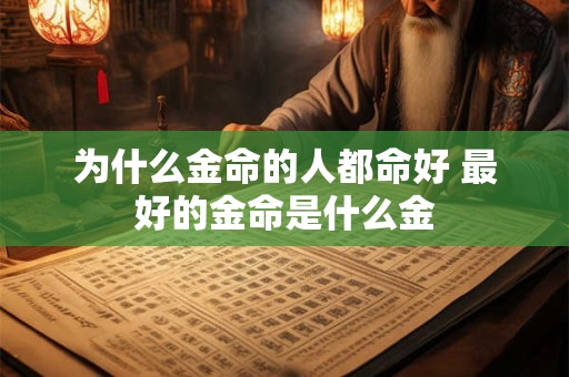 为什么金命的人都命好 最好的金命是什么金