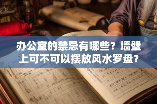 办公室的禁忌有哪些？墙壁上可不可以摆放风水罗盘？