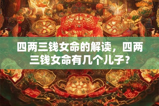 四两三钱女命的解读，四两三钱女命有几个儿子？