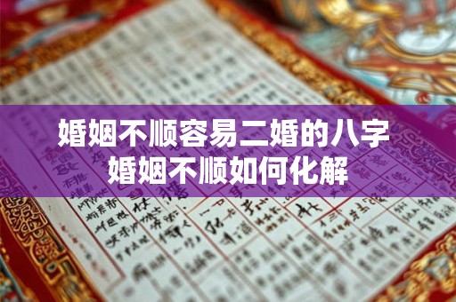 婚姻不顺容易二婚的八字 婚姻不顺如何化解
