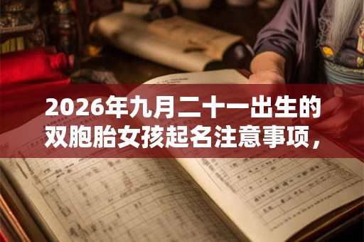 2026年九月二十一出生的双胞胎女孩起名注意事项，五行属什么
