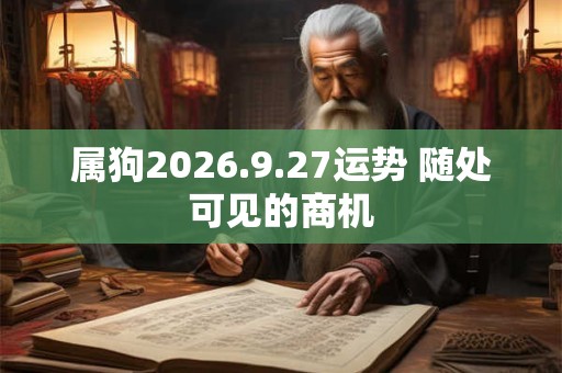 属狗2026.9.27运势 随处可见的商机