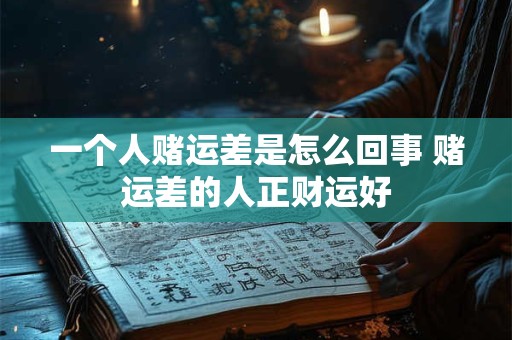 一个人赌运差是怎么回事 赌运差的人正财运好