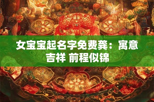 女宝宝起名字免费龚：寓意吉祥 前程似锦