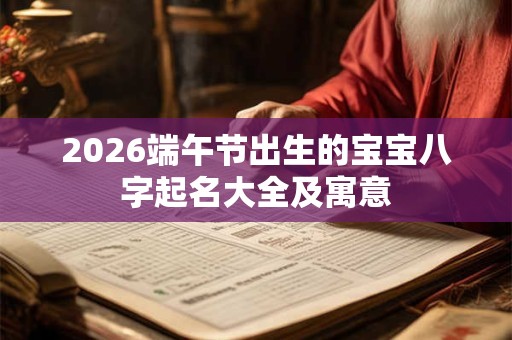 2026端午节出生的宝宝八字起名大全及寓意