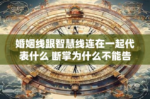 婚姻线跟智慧线连在一起代表什么 断掌为什么不能告诉别人