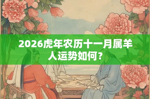 2026虎年农历十一月属羊人运势如何？