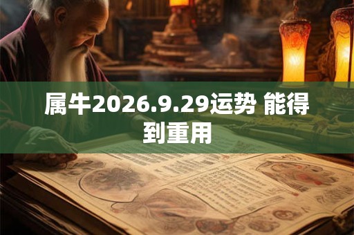 属牛2026.9.29运势 能得到重用