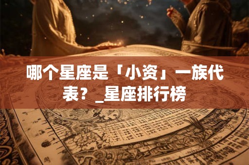 哪个星座是「小资」一族代表？_星座排行榜