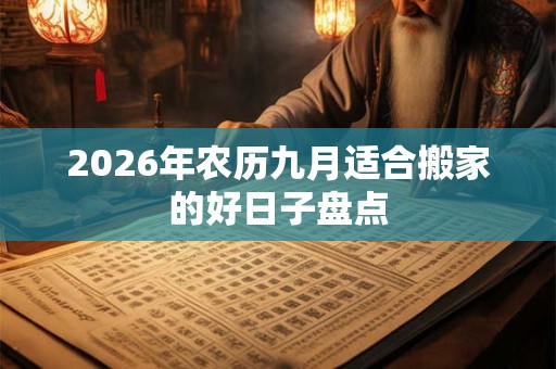 2026年农历九月适合搬家的好日子盘点