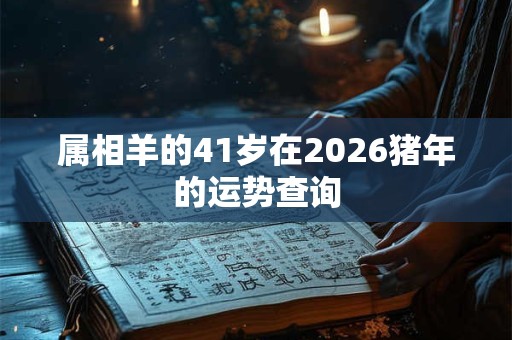 属相羊的41岁在2026猪年的运势查询