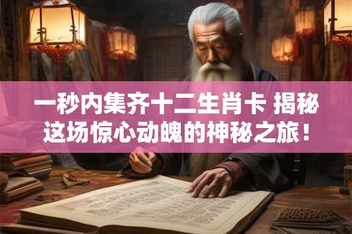 一秒内集齐十二生肖卡 揭秘这场惊心动魄的神秘之旅！