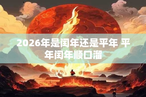 2026年是闰年还是平年 平年闰年顺口溜