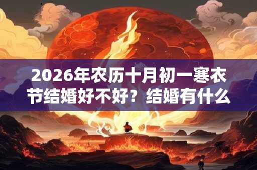 2026年农历十月初一寒衣节结婚好不好？结婚有什么忌讳？