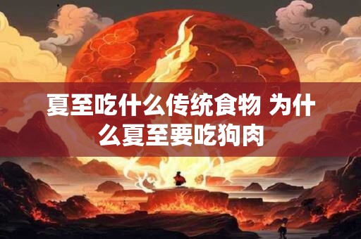 夏至吃什么传统食物 为什么夏至要吃狗肉