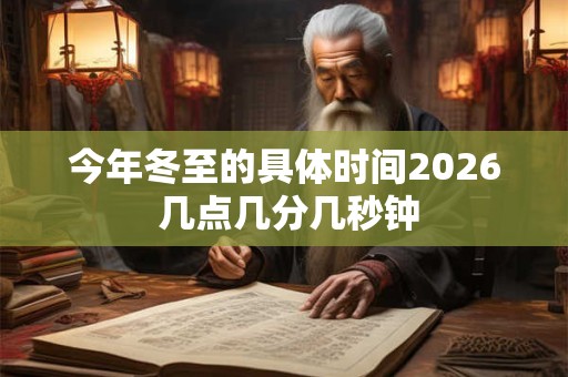 今年冬至的具体时间2026 几点几分几秒钟
