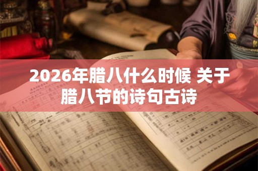 2026年腊八什么时候 关于腊八节的诗句古诗