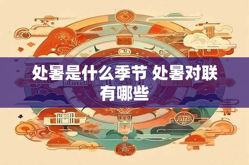 处暑是什么季节 处暑对联有哪些