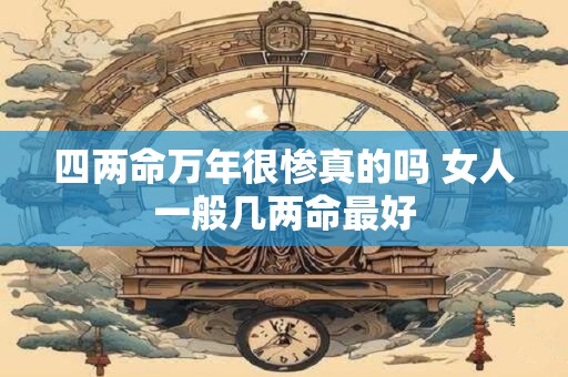 四两命万年很惨真的吗 女人一般几两命最好