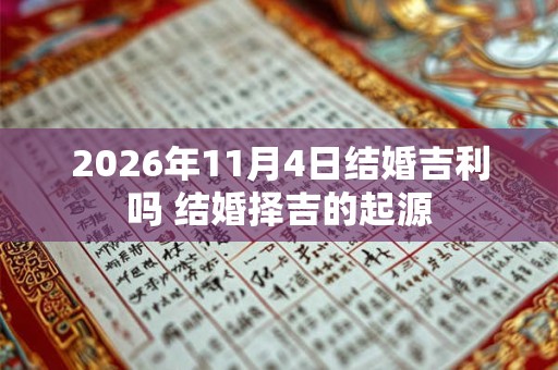 2026年11月4日结婚吉利吗 结婚择吉的起源