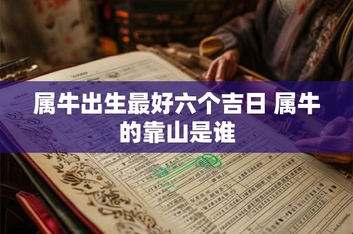 属牛出生最好六个吉日 属牛的靠山是谁