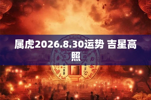 属虎2026.8.30运势 吉星高照