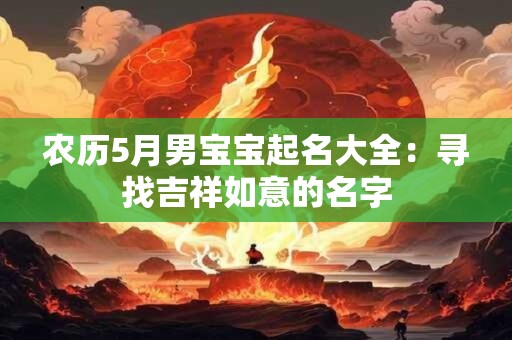 农历5月男宝宝起名大全：寻找吉祥如意的名字