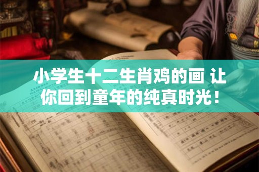 小学生十二生肖鸡的画 让你回到童年的纯真时光！
