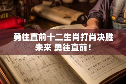 勇往直前十二生肖打肖决胜未来 勇往直前！