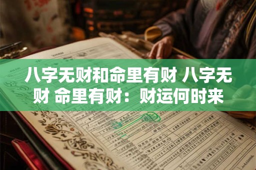 八字无财和命里有财 八字无财 命里有财：财运何时来