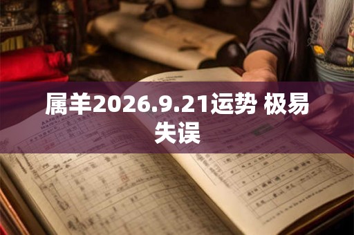属羊2026.9.21运势 极易失误