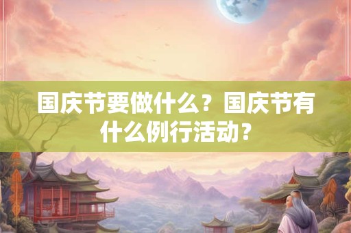 国庆节要做什么？国庆节有什么例行活动？