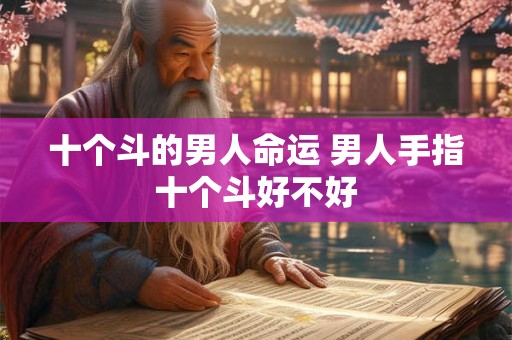 十个斗的男人命运 男人手指十个斗好不好