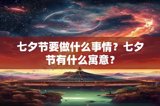 七夕节要做什么事情？七夕节有什么寓意？
