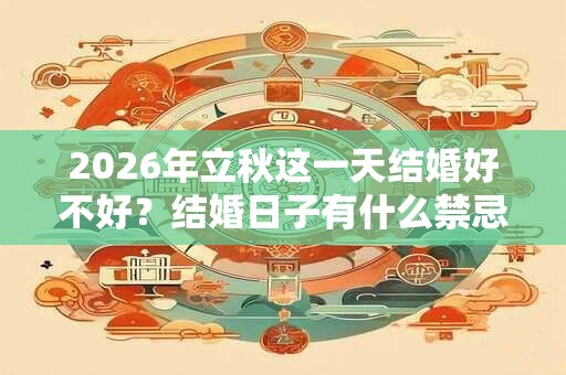 2026年立秋这一天结婚好不好？结婚日子有什么禁忌？