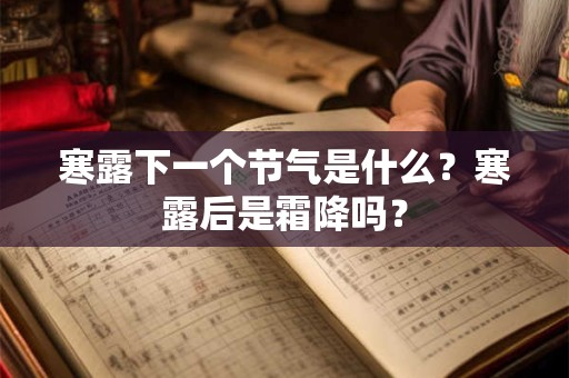 寒露下一个节气是什么？寒露后是霜降吗？