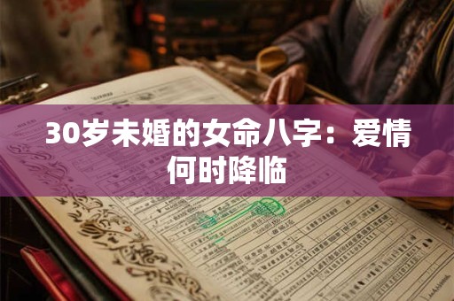 30岁未婚的女命八字：爱情何时降临
