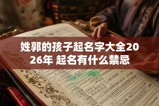 姓郭的孩子起名字大全2026年 起名有什么禁忌