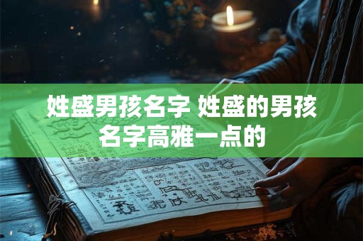 姓盛男孩名字 姓盛的男孩名字高雅一点的