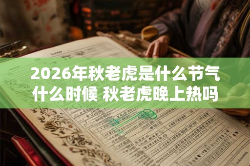 2026年秋老虎是什么节气什么时候 秋老虎晚上热吗