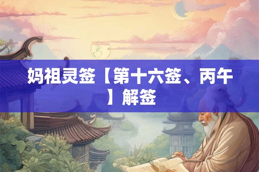 妈祖灵签【第十六签、丙午】解签