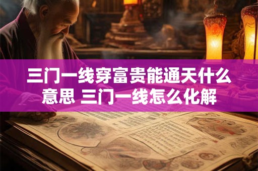 三门一线穿富贵能通天什么意思 三门一线怎么化解