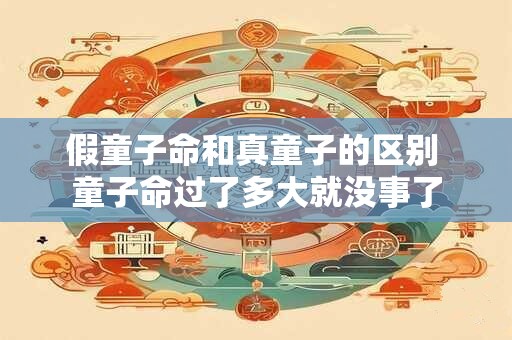 假童子命和真童子的区别 童子命过了多大就没事了