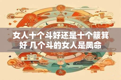 女人十个斗好还是十个簸箕好 几个斗的女人是凤命