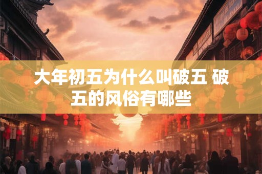 大年初五为什么叫破五 破五的风俗有哪些