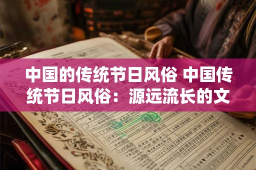 中国的传统节日风俗 中国传统节日风俗：源远流长的文化瑰宝