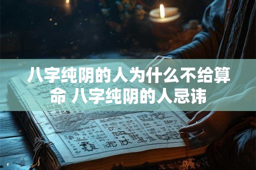 八字纯阴的人为什么不给算命 八字纯阴的人忌讳